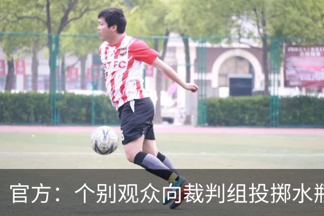 官方：个别观众向裁判组投掷水瓶，对定南赣联主场予以警告