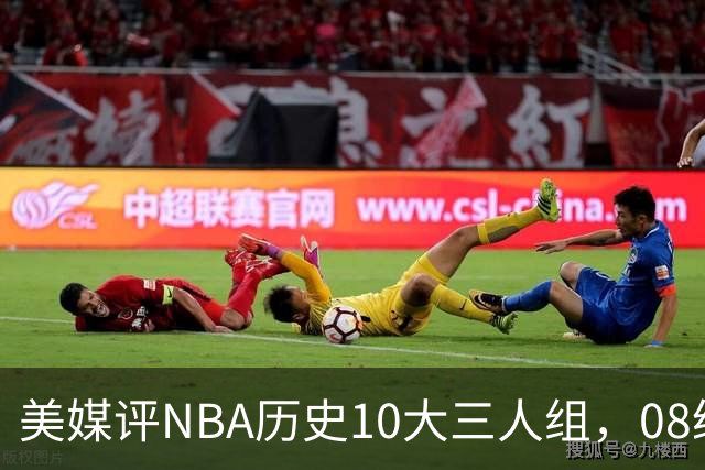 美媒评NBA历史10大三人组，08绿军上榜，詹韦波仅第6，马刺GDP进前3