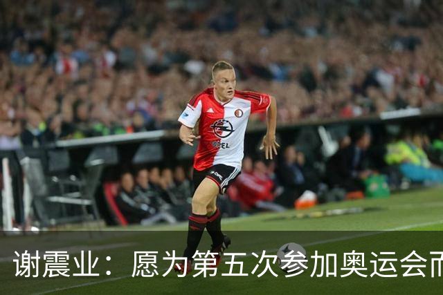 谢震业：愿为第五次参加奥运会而努力