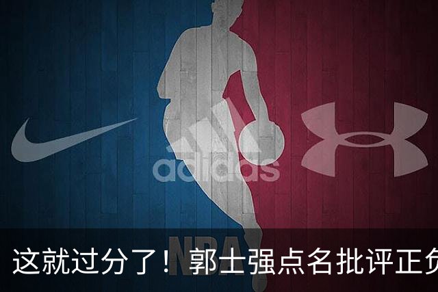 这就过分了！郭士强点名批评正负值唯一为正之人，赵继伟批年轻人
