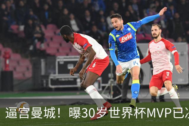 逼宫曼城！曝30岁世界杯MVP已决定加盟皇马：背后2原因 拒续约合同