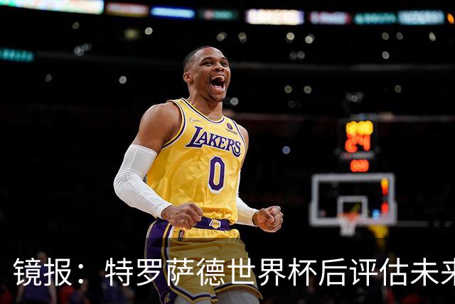 镜报：特罗萨德世界杯后评估未来，贝西克塔斯已口头报价2000万欧