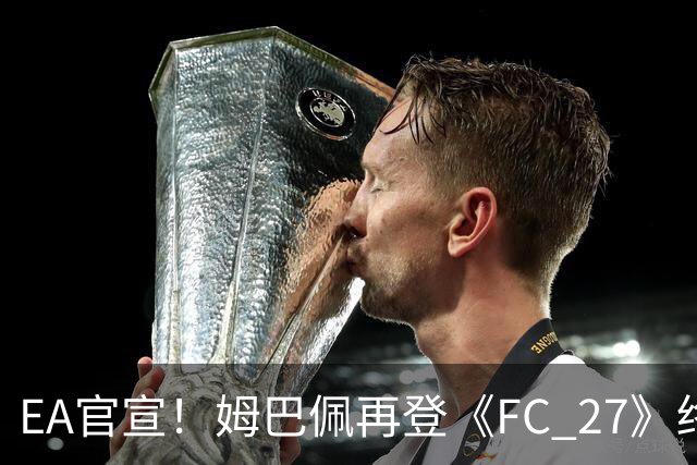 EA官宣！姆巴佩再登《FC 27》终极版封面，世界杯金靴实至名归